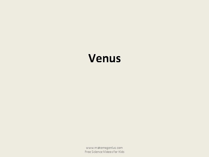 Venus www. makemegenius. com Free Science Videos for Kids 