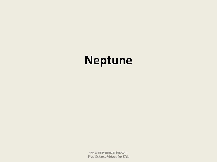 Neptune www. makemegenius. com Free Science Videos for Kids 