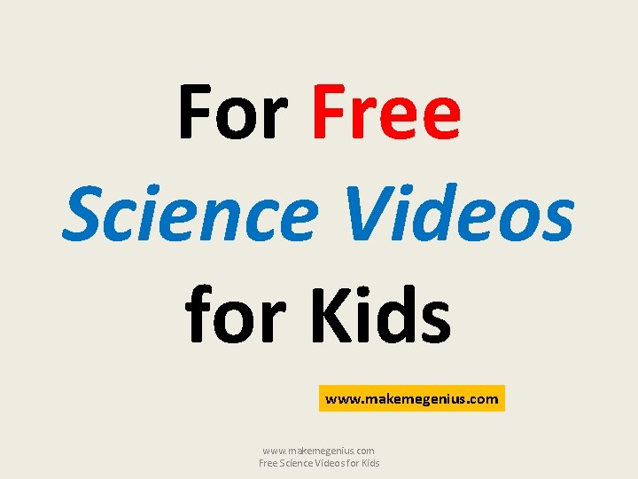 For Free Science Videos for Kids www. makemegenius. com Free Science Videos for Kids