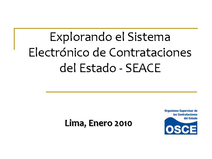 Explorando el Sistema Electrónico de Contrataciones del Estado - SEACE Lima, Enero 2010 