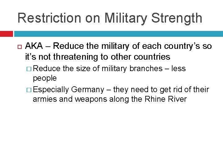 Restriction on Military Strength AKA – Reduce the military of each country’s so it’s