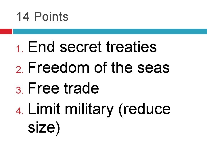 14 Points End secret treaties 2. Freedom of the seas 3. Free trade 4.