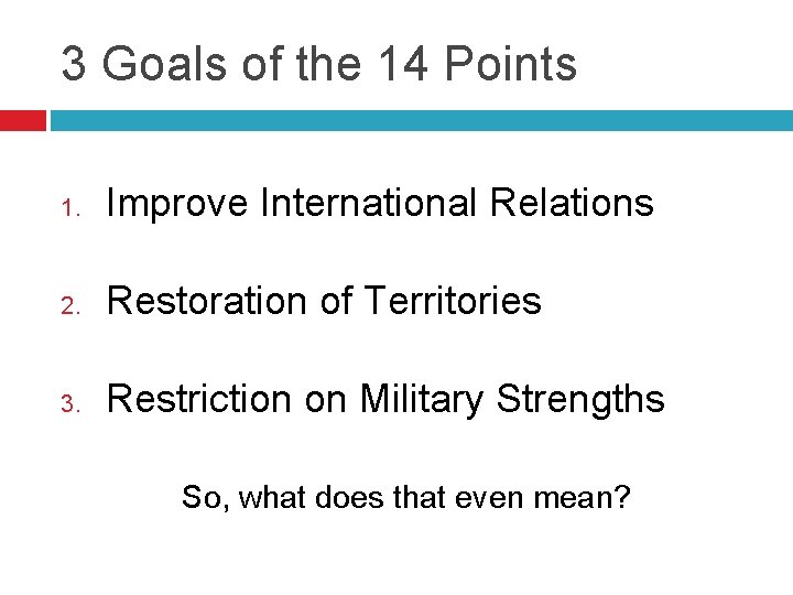 3 Goals of the 14 Points 1. Improve International Relations 2. Restoration of Territories