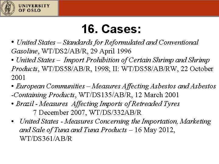 16. Cases: • United States – Standards for Reformulated and Conventional Gasoline, WT/DS 2/AB/R,