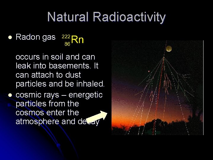 Natural Radioactivity l l Radon gas occurs in soil and can leak into basements.