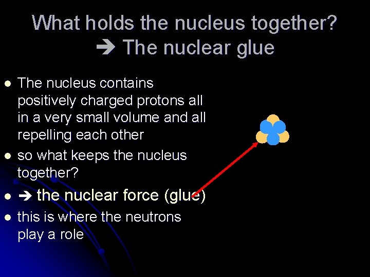 What holds the nucleus together? The nuclear glue l l The nucleus contains positively
