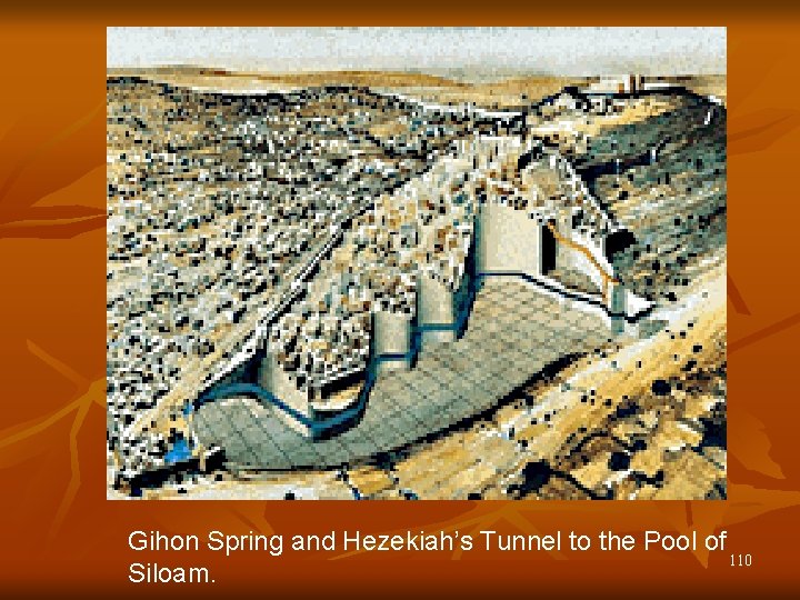 Gihon Spring and Hezekiah’s Tunnel to the Pool of 110 Siloam. 