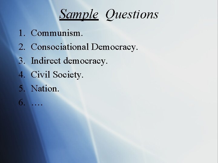 Sample Questions 1. 2. 3. 4. 5. 6. Communism. Consociational Democracy. Indirect democracy. Civil Sample Questions 1. 2. 3. 4. 5. 6. Communism. Consociational Democracy. Indirect democracy. Civil