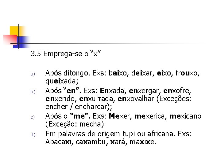 3. 5 Emprega-se o “x” a) b) c) d) Após ditongo. Exs: baixo, deixar,