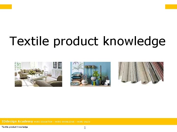 Textile product knowledge IDdesign Academy Textile product knowledge MORE EDUCATION – MORE KNOWLEDGE –