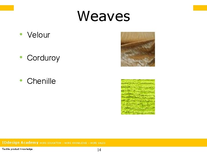 Weaves • Velour • Corduroy • Chenille IDdesign Academy Textile product knowledge MORE EDUCATION