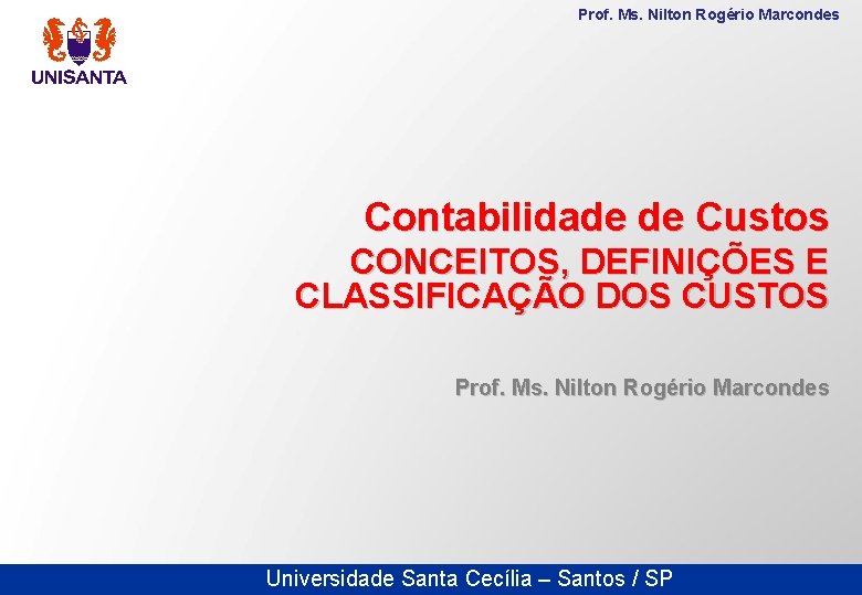 Prof. Ms. Nilton Rogério Marcondes Contabilidade de Custos CONCEITOS, DEFINIÇÕES E Universidade Santa Cecília