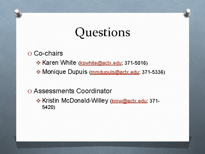 Questions O Co-chairs v Karen White (kswhite@actx. edu; 371 -5016) v Monique Dupuis (mmdupuis@actx.