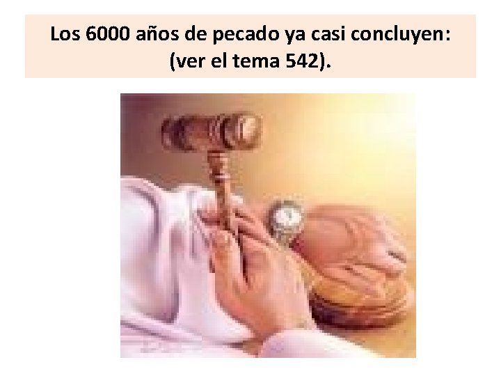 Los 6000 años de pecado ya casi concluyen: (ver el tema 542). 