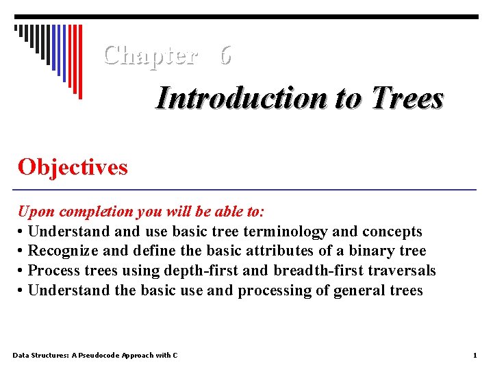 Chapter 6 Introduction to Trees Objectives Upon completion you will be able to: •