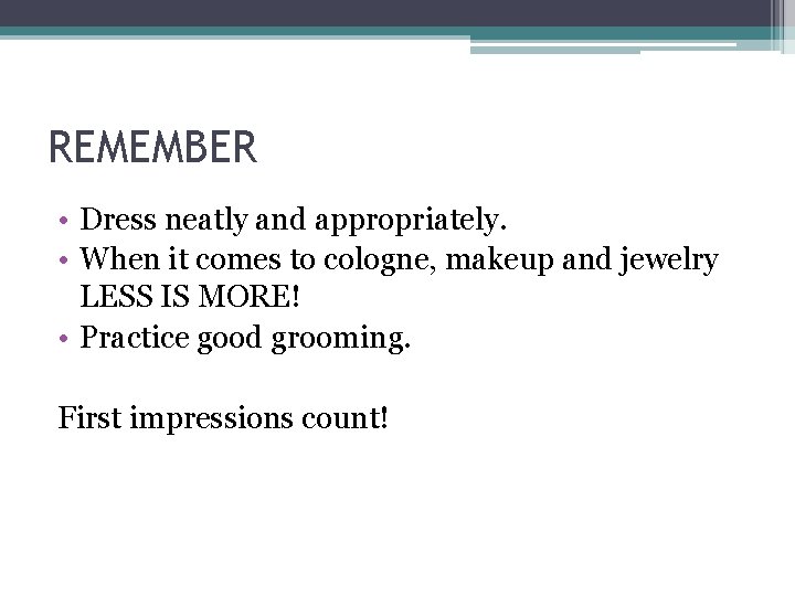 REMEMBER • Dress neatly and appropriately. • When it comes to cologne, makeup and REMEMBER • Dress neatly and appropriately. • When it comes to cologne, makeup and