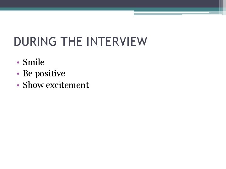 DURING THE INTERVIEW • Smile • Be positive • Show excitement DURING THE INTERVIEW • Smile • Be positive • Show excitement