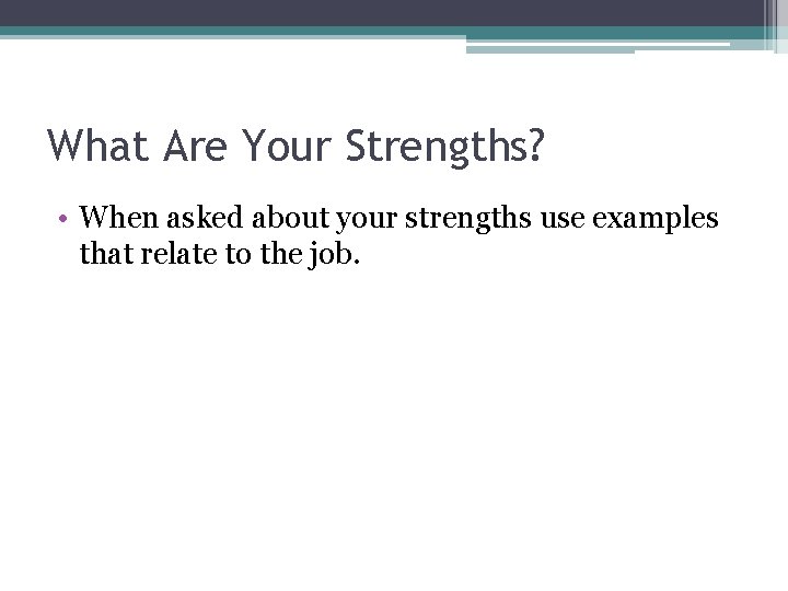 What Are Your Strengths? • When asked about your strengths use examples that relate What Are Your Strengths? • When asked about your strengths use examples that relate