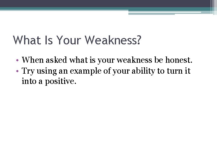 What Is Your Weakness? • When asked what is your weakness be honest. • What Is Your Weakness? • When asked what is your weakness be honest. •