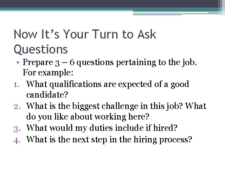 Now It’s Your Turn to Ask Questions • Prepare 3 – 6 questions pertaining Now It’s Your Turn to Ask Questions • Prepare 3 – 6 questions pertaining