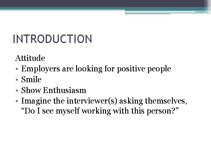 INTRODUCTION Attitude • Employers are looking for positive people • Smile • Show Enthusiasm INTRODUCTION Attitude • Employers are looking for positive people • Smile • Show Enthusiasm