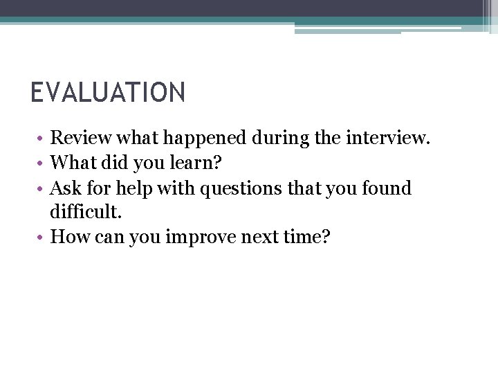 EVALUATION • Review what happened during the interview. • What did you learn? • EVALUATION • Review what happened during the interview. • What did you learn? •