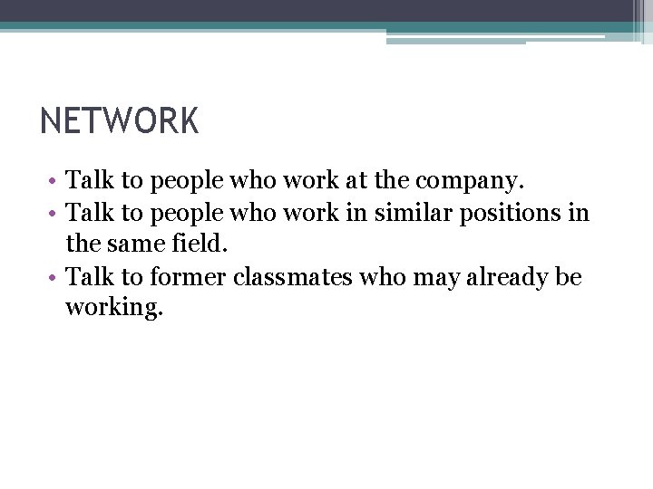 NETWORK • Talk to people who work at the company. • Talk to people NETWORK • Talk to people who work at the company. • Talk to people