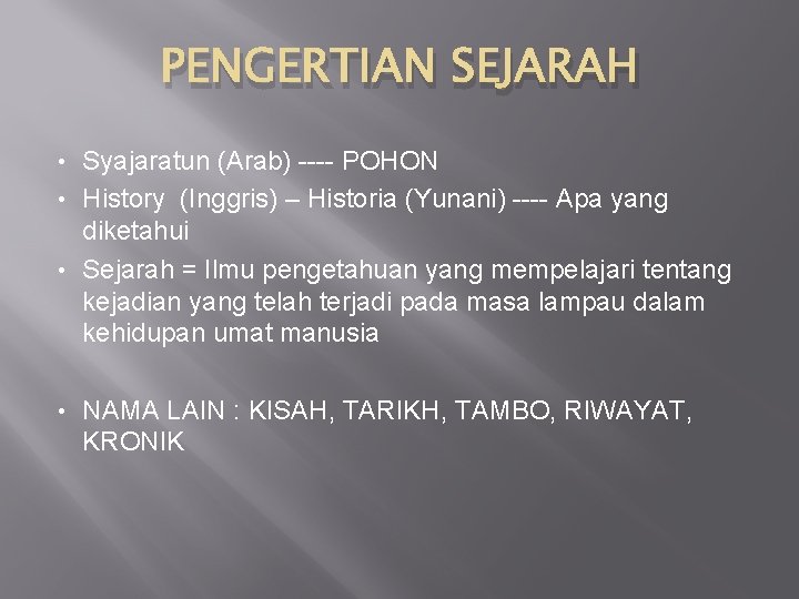 PENGERTIAN SEJARAH Syajaratun (Arab) ---- POHON • History (Inggris) – Historia (Yunani) ---- Apa