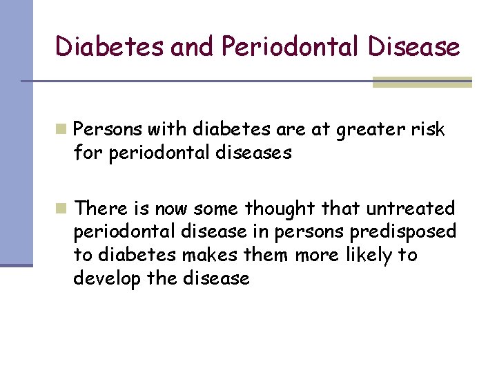 Diabetes and Periodontal Disease n Persons with diabetes are at greater risk for periodontal