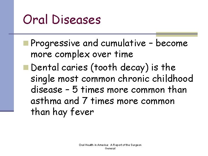 Oral Diseases n Progressive and cumulative – become more complex over time n Dental