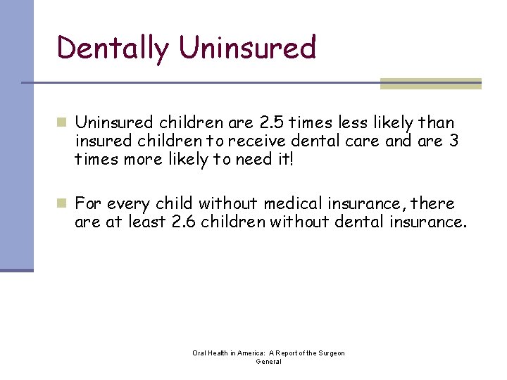 Dentally Uninsured n Uninsured children are 2. 5 times less likely than insured children
