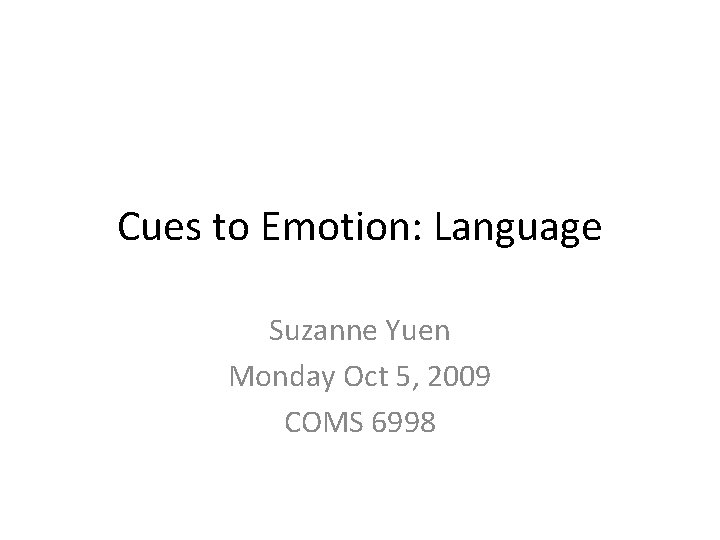 Cues to Emotion: Language Suzanne Yuen Monday Oct 5, 2009 COMS 6998 