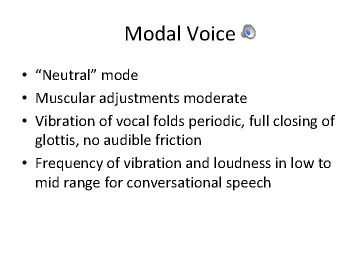 Modal Voice • “Neutral” mode • Muscular adjustments moderate • Vibration of vocal folds