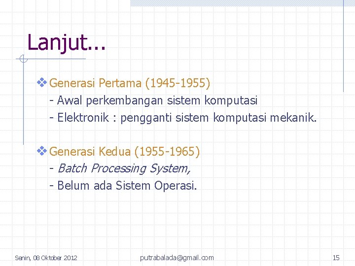 Lanjut. . . v Generasi Pertama (1945 -1955) - Awal perkembangan sistem komputasi -