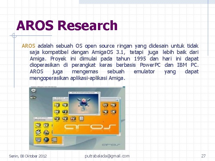 AROS Research AROS adalah sebuah OS open source ringan yang didesain untuk tidak saja