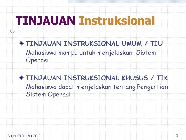 TINJAUAN Instruksional TINJAUAN INSTRUKSIONAL UMUM / TIU Mahasiswa mampu untuk menjelaskan Sistem Operasi TINJAUAN