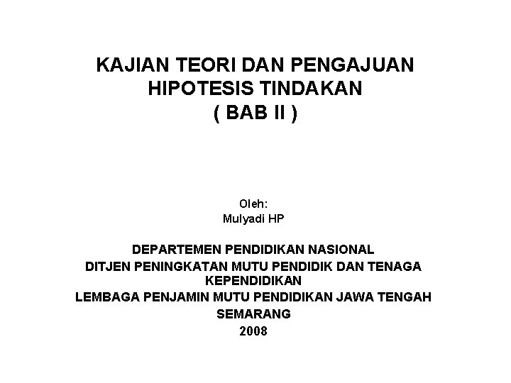 KAJIAN TEORI DAN PENGAJUAN HIPOTESIS TINDAKAN ( BAB II ) Oleh: Mulyadi HP DEPARTEMEN