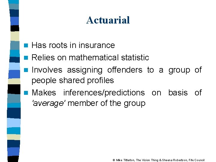 Actuarial Has roots in insurance n Relies on mathematical statistic n Involves assigning offenders