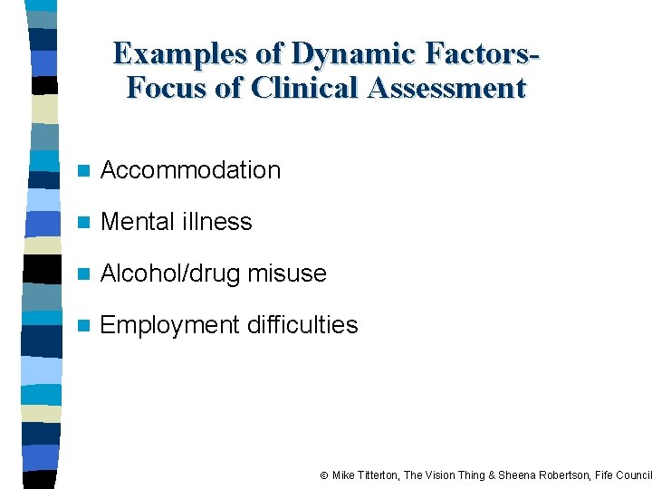 Examples of Dynamic Factors. Focus of Clinical Assessment n Accommodation n Mental illness n