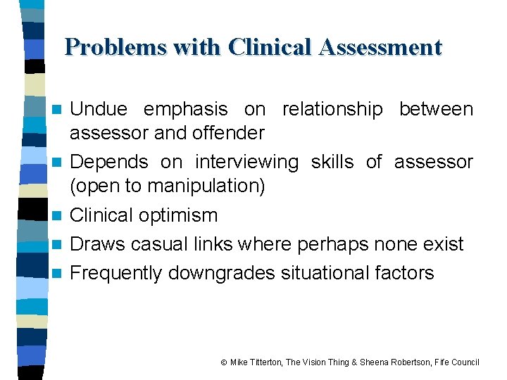 Problems with Clinical Assessment n n n Undue emphasis on relationship between assessor and