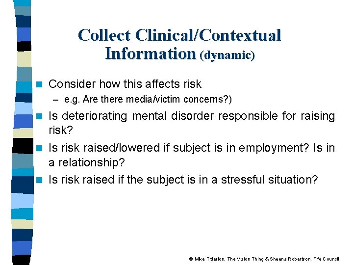 Collect Clinical/Contextual Information (dynamic) n Consider how this affects risk – e. g. Are