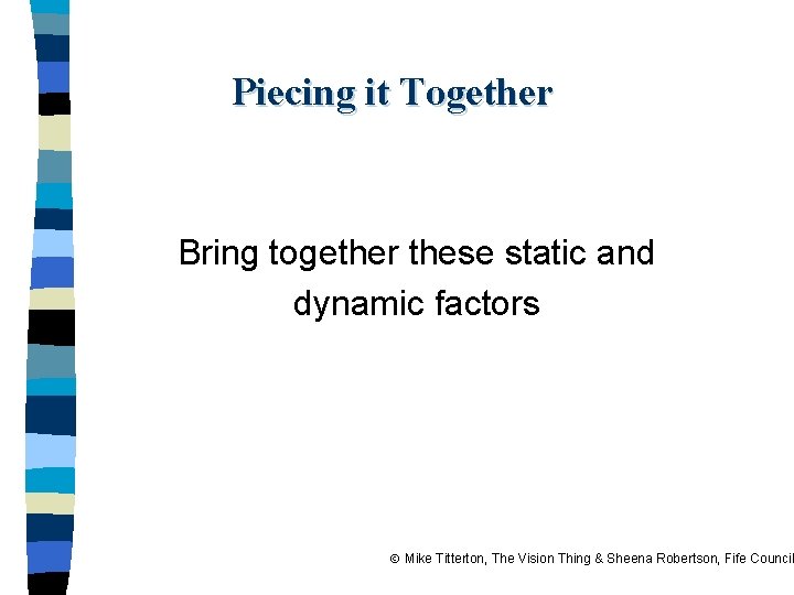 Piecing it Together Bring together these static and dynamic factors Mike Titterton, The Vision