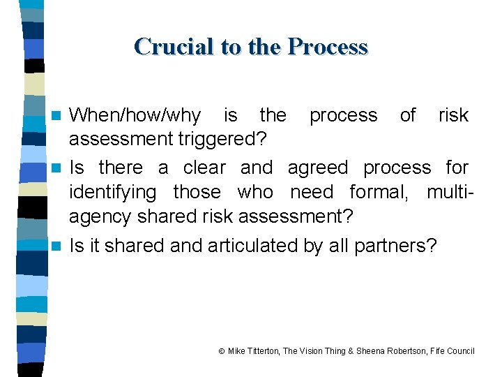 Crucial to the Process When/how/why is the process of risk assessment triggered? n Is