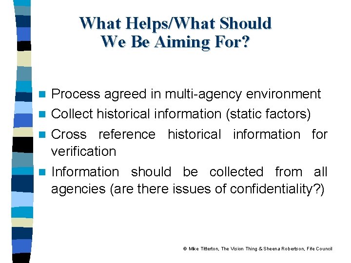 What Helps/What Should We Be Aiming For? Process agreed in multi-agency environment n Collect