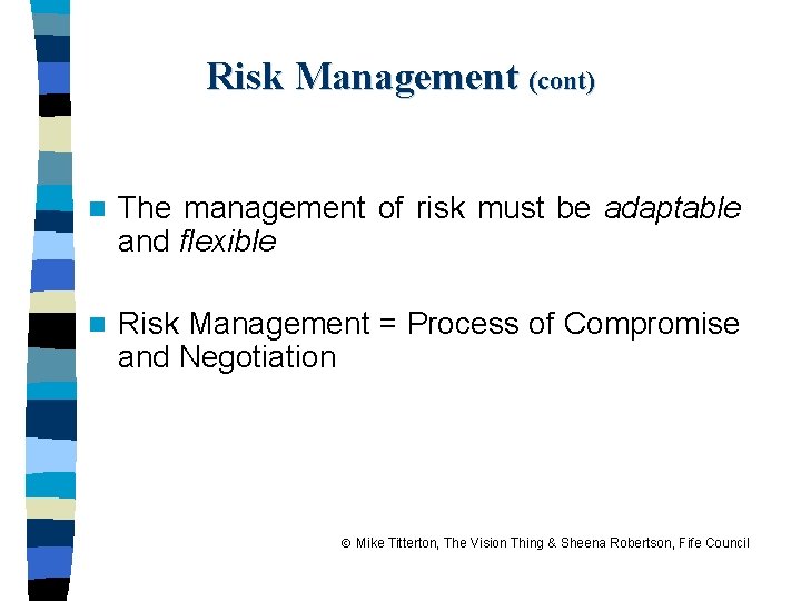 Risk Management (cont) n The management of risk must be adaptable and flexible n