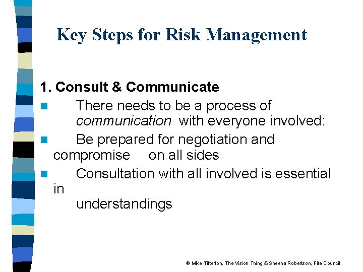 Key Steps for Risk Management 1. Consult & Communicate n There needs to be