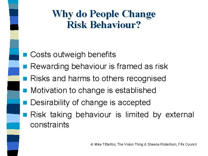 Why do People Change Risk Behaviour? n n n Costs outweigh benefits Rewarding behaviour