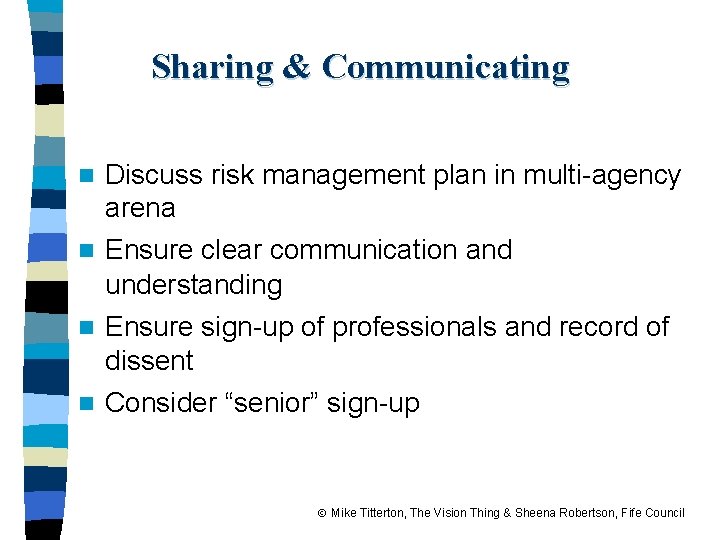 Sharing & Communicating Discuss risk management plan in multi-agency arena n Ensure clear communication