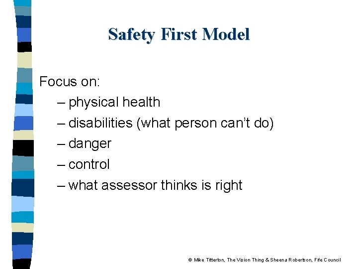 Safety First Model Focus on: – physical health – disabilities (what person can’t do)