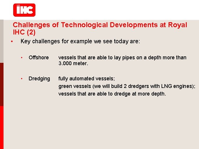 Challenges of Technological Developments at Royal IHC (2) • Key challenges for example we